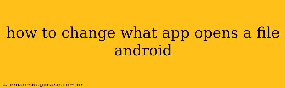 how to change what app opens a file android