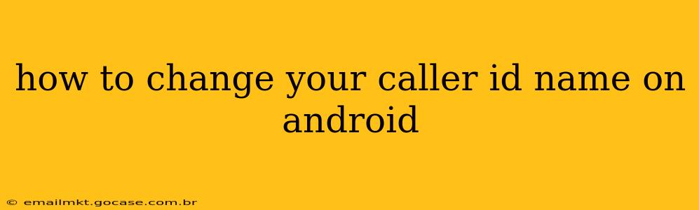 how to change your caller id name on android