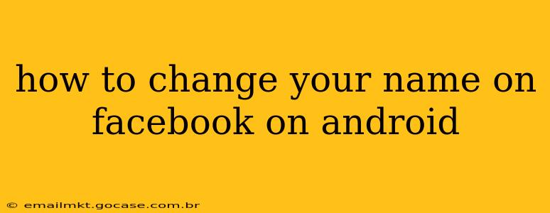 how to change your name on facebook on android