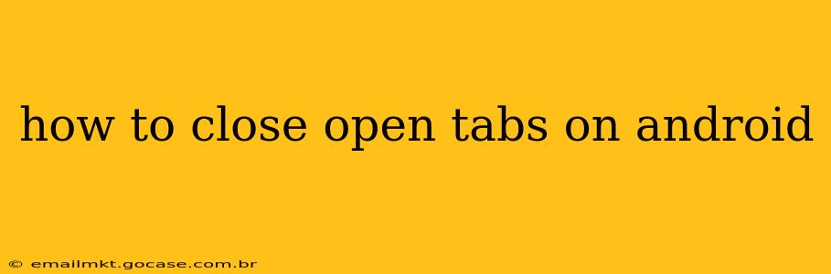 how to close open tabs on android