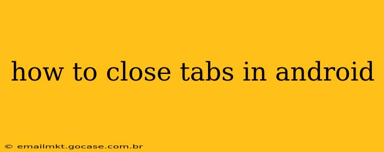 how to close tabs in android
