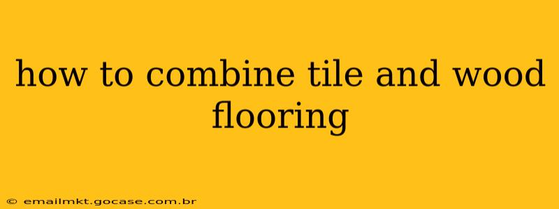 how to combine tile and wood flooring