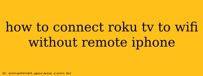 how to connect roku tv to wifi without remote iphone