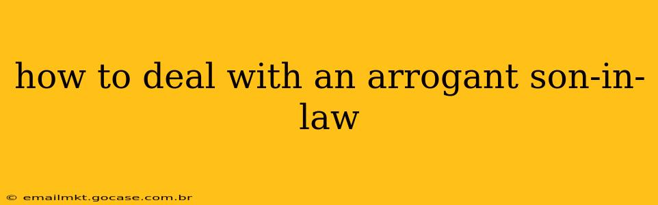 how to deal with an arrogant son-in-law