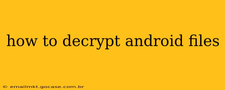 how to decrypt android files