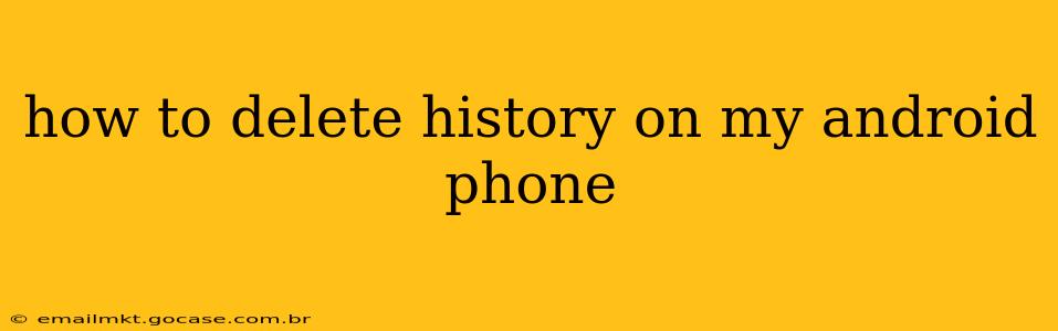 how to delete history on my android phone