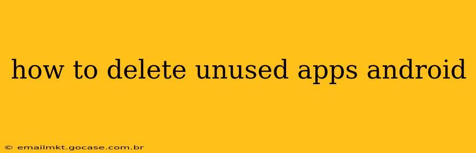 how to delete unused apps android