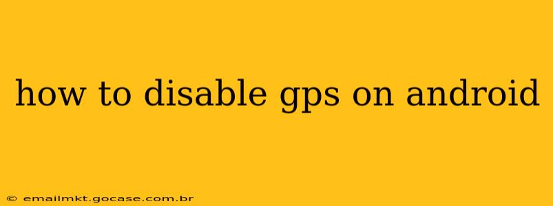 how to disable gps on android