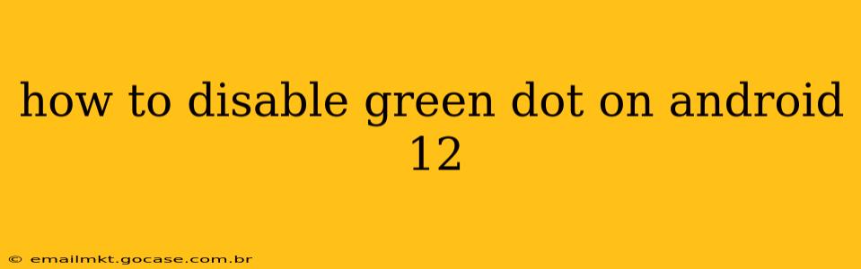 how to disable green dot on android 12