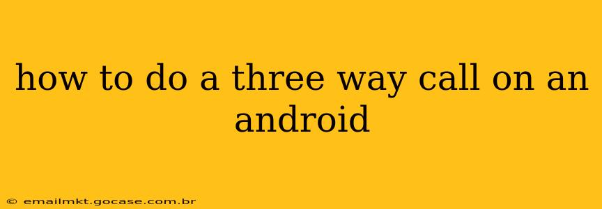 how to do a three way call on an android
