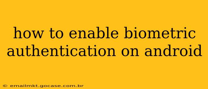 how to enable biometric authentication on android
