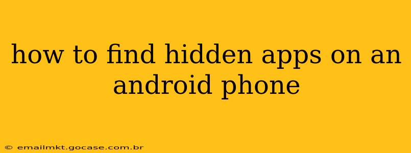 how to find hidden apps on an android phone