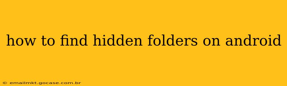 how to find hidden folders on android