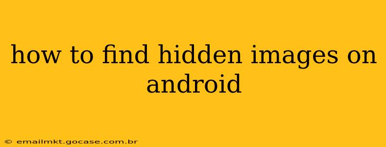 how to find hidden images on android