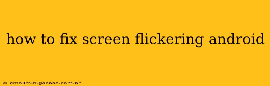 how to fix screen flickering android