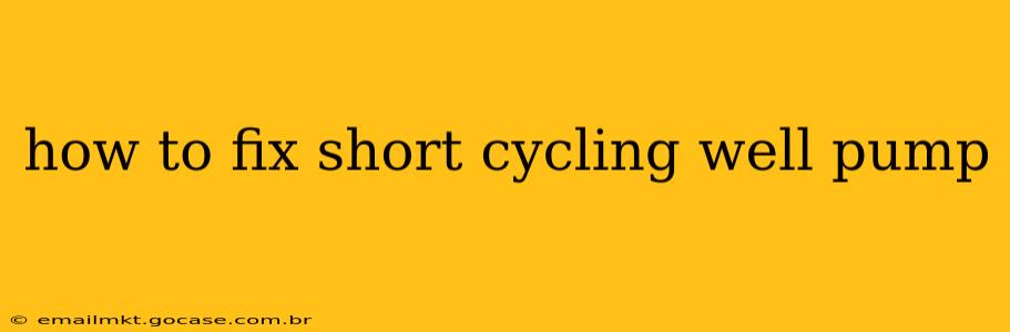 how to fix short cycling well pump