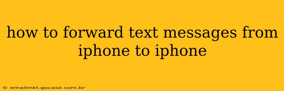 how to forward text messages from iphone to iphone