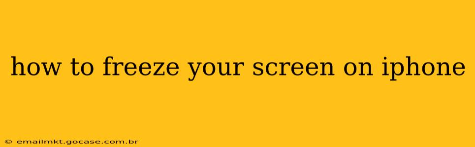 how to freeze your screen on iphone