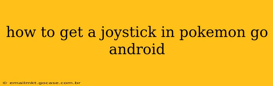 how to get a joystick in pokemon go android