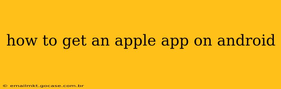 how to get an apple app on android