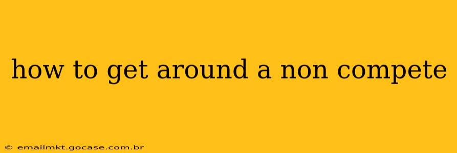 how to get around a non compete