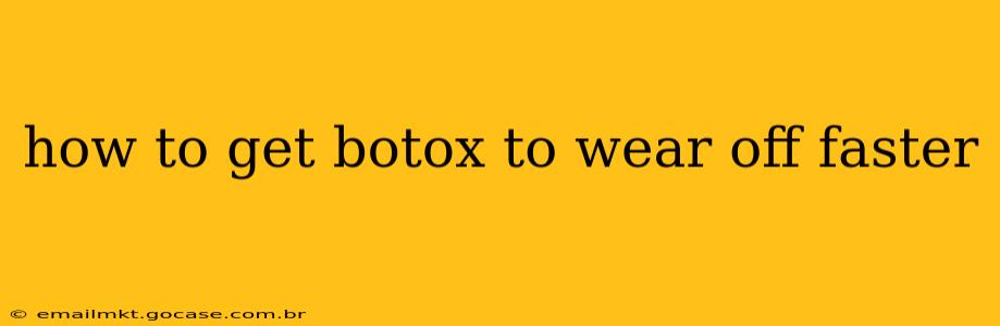 how to get botox to wear off faster
