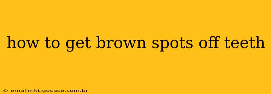 how to get brown spots off teeth