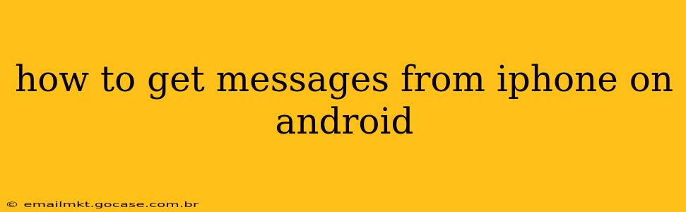 how to get messages from iphone on android