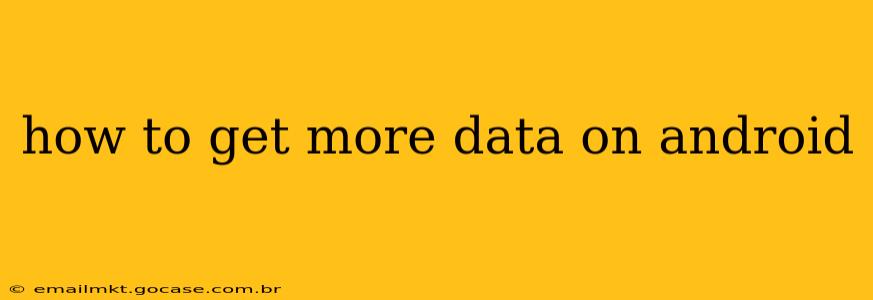 how to get more data on android