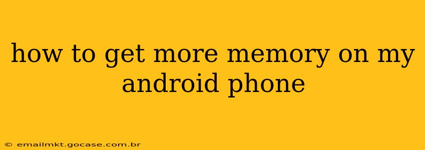 how to get more memory on my android phone