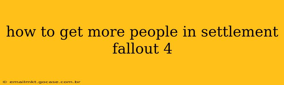 how to get more people in settlement fallout 4