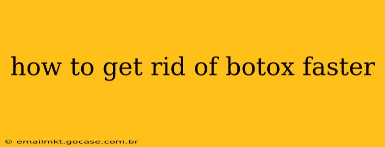 how to get rid of botox faster