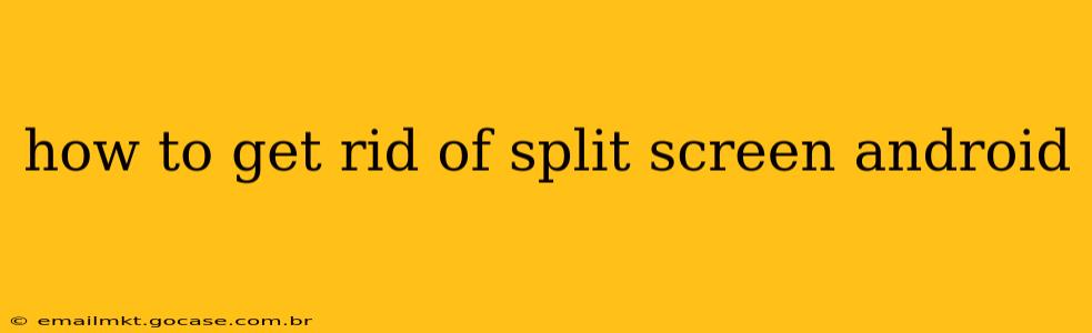 how to get rid of split screen android