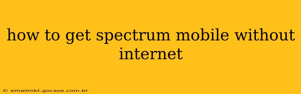how to get spectrum mobile without internet