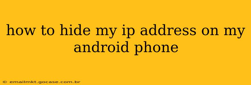 how to hide my ip address on my android phone