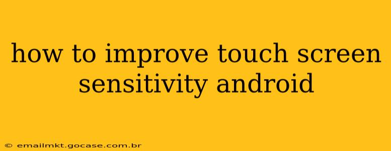 how to improve touch screen sensitivity android