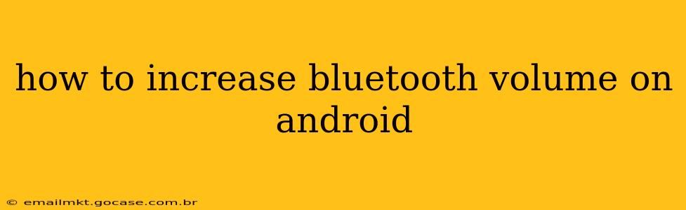 how to increase bluetooth volume on android