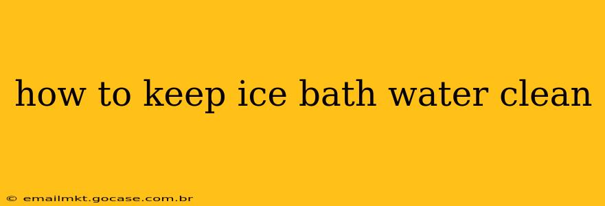 how to keep ice bath water clean