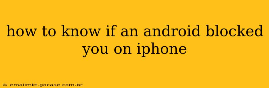 how to know if an android blocked you on iphone