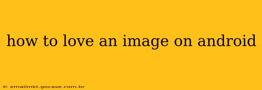 how to love an image on android