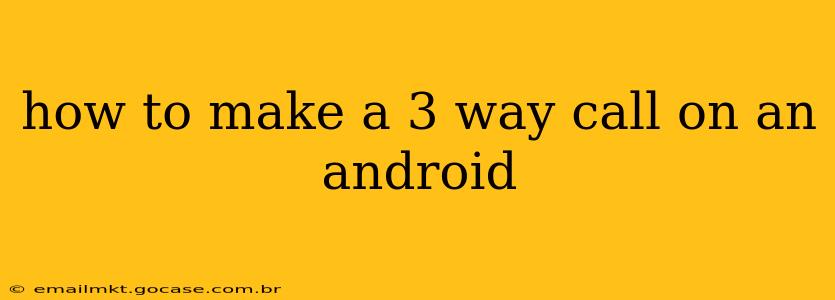 how to make a 3 way call on an android