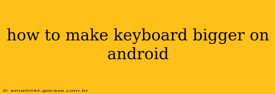 how to make keyboard bigger on android