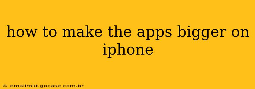 how to make the apps bigger on iphone