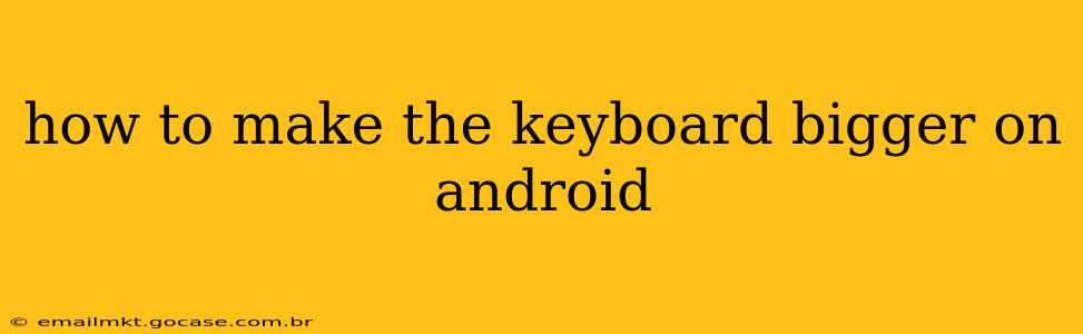 how to make the keyboard bigger on android