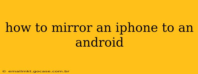 how to mirror an iphone to an android