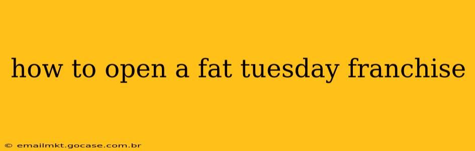 how to open a fat tuesday franchise
