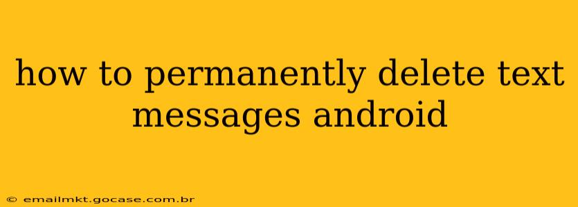 how to permanently delete text messages android