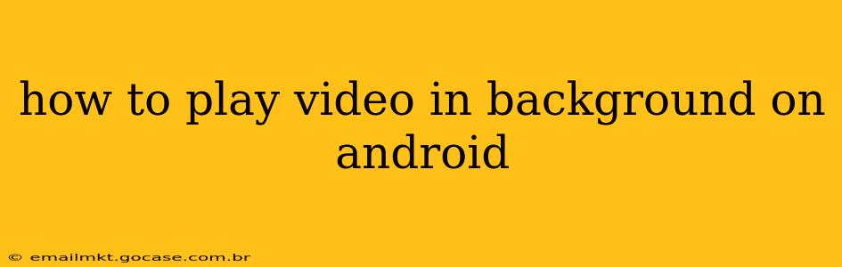 how to play video in background on android