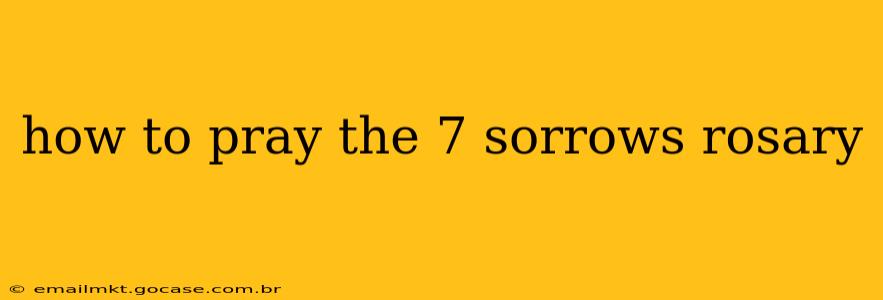 how to pray the 7 sorrows rosary