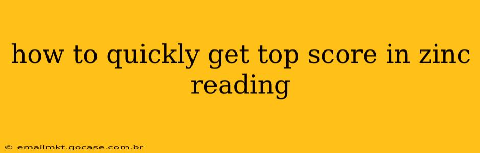 how to quickly get top score in zinc reading